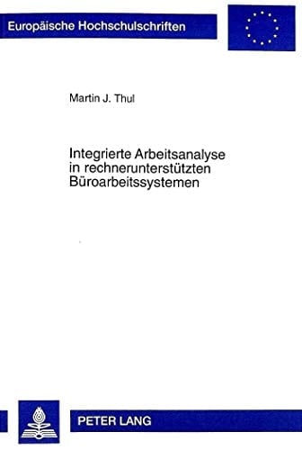 Integrierte Arbeitsanalyse in rechnerunterstützten Büroarbeitssystemen: Entwicklung und Erprobung eines integrierten Arbeitsanalyseverfahrens für ... Universitaires Européennes) (German Edition)