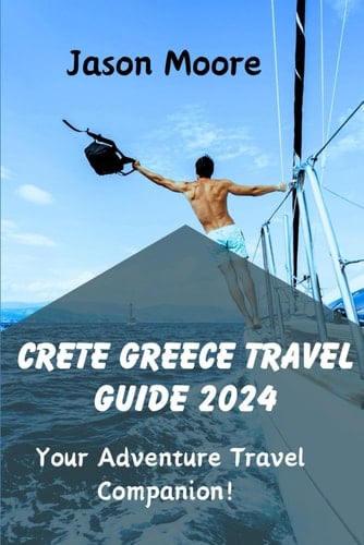 Crete Greece Travel Guide 2024: Your Adventure Travel Companion!