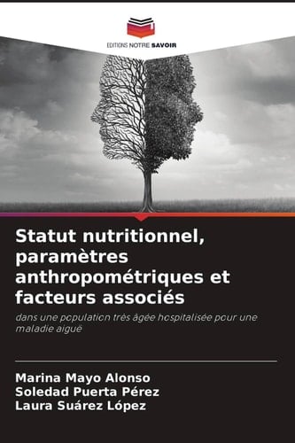 Statut nutritionnel, paramètres anthropométriques et facteurs associés: dans une population très âgée hospitalisée pour une maladie aiguë (French Edition)