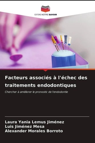 Facteurs associés à l'échec des traitements endodontiques: Chercher à améliorer le pronostic de l'endodontie (French Edition)
