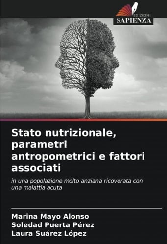 Stato nutrizionale, parametri antropometrici e fattori associati: in una popolazione molto anziana ricoverata con una malattia acuta (Italian Edition)
