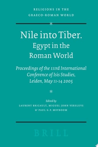 Nile Into Tiber Egypt in the Roman World : Proceedings of the IIIrd International Conference of Isis Studies, Faculty of Archaeology, Leiden University, May 11-14, 2005