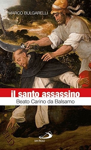 Il santo assassino. Beato Carino da Balsamo