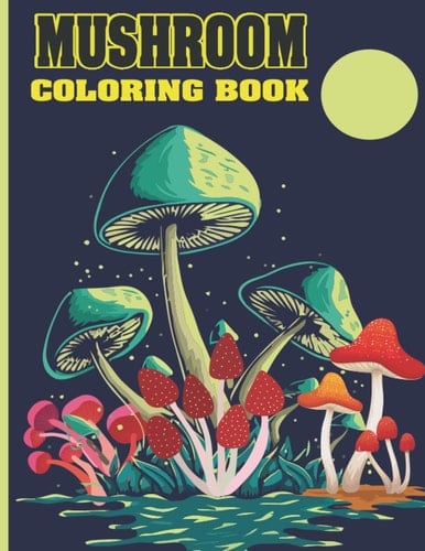 Mushroom Coloring Book: 50 Pages Anxiety Relief, Stion, Mindfulness, Stress Reducing, Marvelous, Awesome Mushroom Coloring Book for Adult, Kids, All Ages.tress Relief, relaxa