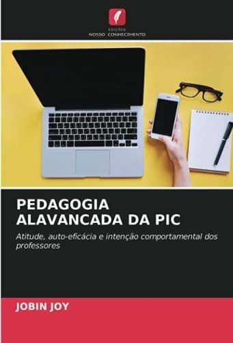 PEDAGOGIA ALAVANCADA DA PIC: Atitude, auto-eficácia e intenção comportamental dos professores (Portuguese Edition)