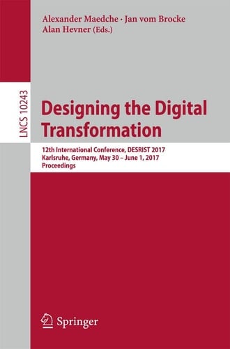Designing the Digital Transformation 12th International Conference, DESRIST 2017, Karlsruhe, Germany, May 30 – June 1, 2017, Proceedings