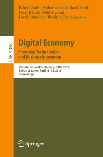 Digital Economy. Emerging Technologies and Business Innovation 4th International Conference, ICDEc 2019, Beirut, Lebanon, April 15–18, 2019, Proceedings