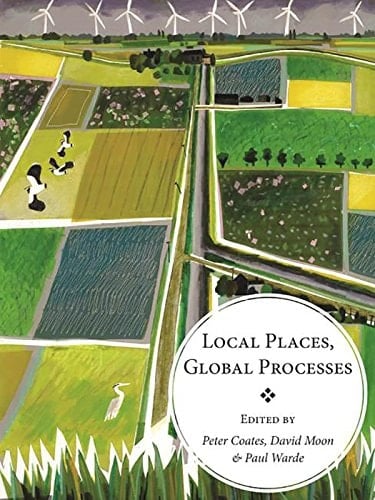 Local Places, Global Processes Histories of Environmental Change in Britain and Beyond