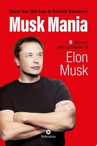 Musk Mania I 5 principi del successo di Elon Musk