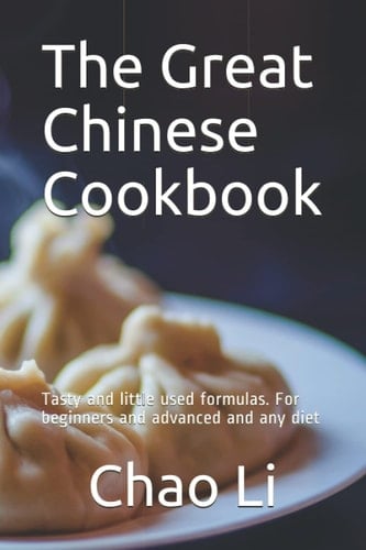 The Great Chinese Cookbook: Tasty and little used formulas. For beginners and advanced and any diet