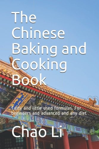 The Chinese Baking and Cooking Book: Tasty and little used formulas. For beginners and advanced and any diet