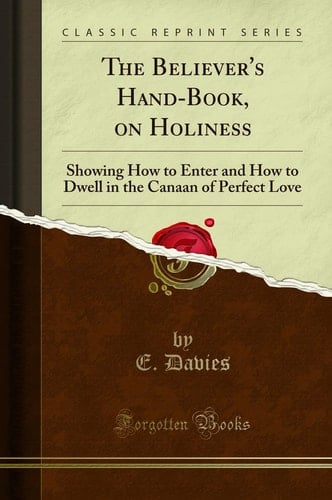 The Believer's Hand-Book, on Holiness Showing How to Enter and How to Dwell in the Canaan of Perfect Love (Classic Reprint)