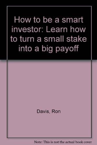 How to Be a Smart Investor Turning a Small Stake Into a Big Payoff