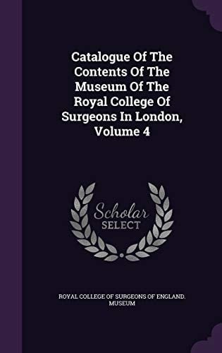 Catalogue of the Contents of the Museum of the Royal College of Surgeons in London, Volume 4