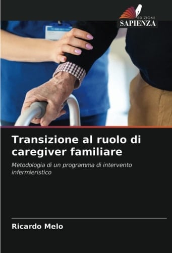 Transizione al ruolo di caregiver familiare: Metodologia di un programma di intervento infermieristico (Italian Edition)