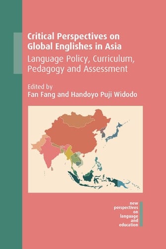 Critical Perspectives on Global Englishes in Asia Language Policy, Curriculum, Pedagogy and Assessment