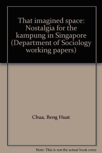That imagined space: Nostalgia for the kampung in Singapore (Department of Sociology working papers)