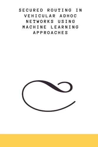 Secured Routing in Vehicular Adhoc Networks Using Machine Learning Approaches