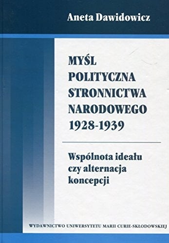 Myśl polityczna Stronnictwa Narodowego 1928-1939 wspólnota ideału czy alternacja koncepcji