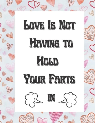 Love Is Not Having to Hold Your Farts in:: Personalized Valentines Day Gifts for him/her: Composition Notebook for Valentines day gifts, Funny Gifts ... Birthday gift, 100 pages 8.5x11, Notebooks