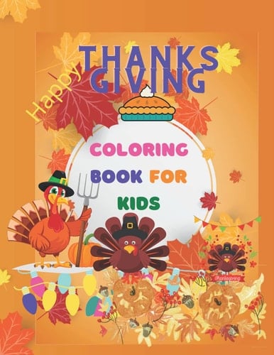 Happy Thanksgiving Coloring Book for Kids: Happy Thanksgiving Coloring Book for Kids: Collection of Fun & Original Thanksgiving Coloring Pages With Gratitude Drawing Prompts For Children. Paperback