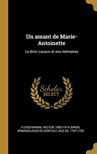 Un Amant de Marie-Antoinette Le Divin Lauzun et Ses Mémoires
