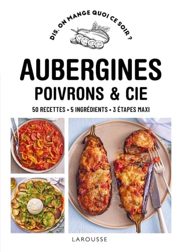 Aubergines, poivrons & cie 50 recettes, 5 ingrédients, 3 étapes maxi