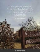 Taco Goes to Town in Tularosa New Mexico; a Chicken's Journey of Adventure Dr. Rebecca Michael