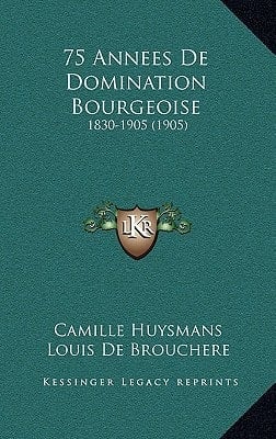 75 Annees De Domination Bourgeoise: 1830-1905 (1905) (French Edition)
