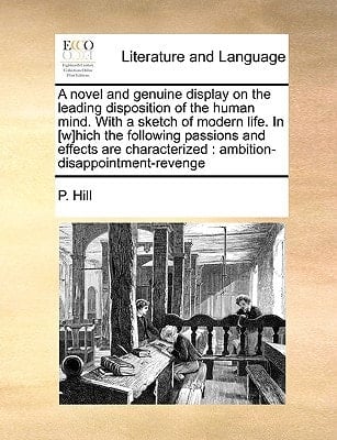A novel and genuine display on the leading disposition of the human mind. With a sketch of modern life. In [w]hich the following passions and effects are characterized: ambition-disappointment-revenge