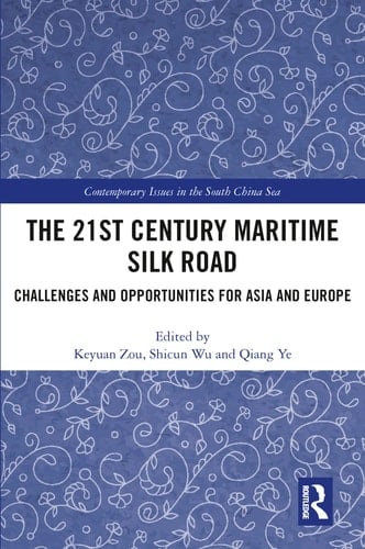 The 21st Century Maritime Silk Road Challenges and Opportunities for Asia and Europe