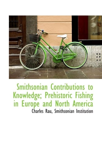 Smithsonian Contributions to Knowledge; Prehistoric Fishing in Europe and North America