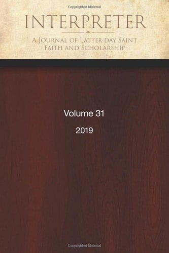 Interpreter: A Journal of Latter-day Saint Faith and Scholarship, Volume 31 (2019)