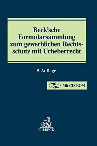 Beck'sche Formularsammlung zum gewerblichen Rechtsschutz mit Urheberrecht Patent- und Arbeitnehmererfindungsrecht, Lizenzvertragsrecht, Designrecht, Markenrecht, Wettbewerbsrecht, Produktpiraterie, Kartellrecht, Urheberrecht