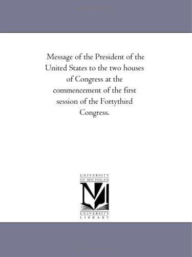 Message of the President of the United States to the Two Houses of Congress at the Commencement of the First Session of the Fortythird Congress.