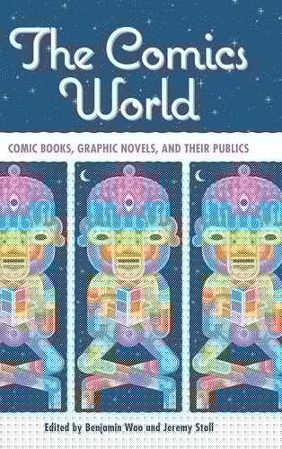 The Comics World Comic Books, Graphic Novels, and Their Publics