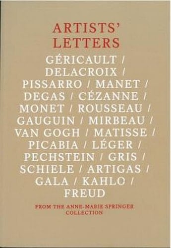Artists' Letters from the Anne-Marie Springer Collection Géricault, Delacroix, Pissarro, Manet, Degas, Cézanne, Monet, Rousseau, Gauguin, Mirbeau, Van Gogh, Matisse, Picabia, Léger, Pechstein, Gris, Schiele, Artigas, Gala, Kahlo, Freud