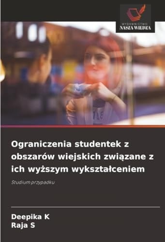 Ograniczenia studentek z obszarów wiejskich związane z ich wyższym wykształceniem: Studium przypadku (Polish Edition)