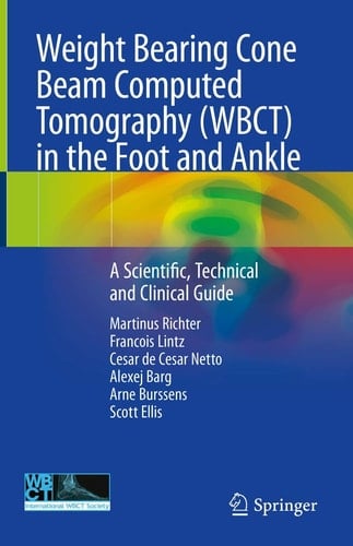 Weight Bearing Cone Beam Computed Tomography (WBCT) in the Foot and Ankle A Scientific, Technical and Clinical Guide