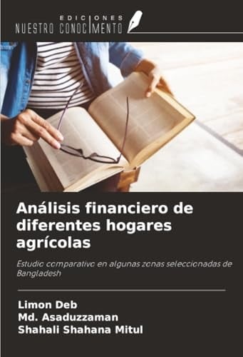 Análisis financiero de diferentes hogares agrícolas: Estudio comparativo en algunas zonas seleccionadas de Bangladesh (Spanish Edition)