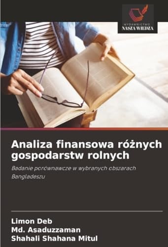 Analiza finansowa różnych gospodarstw rolnych: Badanie porównawcze w wybranych obszarach Bangladeszu (Polish Edition)