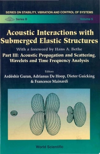 Acoustic Interactions with Submerged Elastic Structures: Acoustic propagation and scattering, wavelets, and time frequency analysis : a Herbert berall festschrift volume