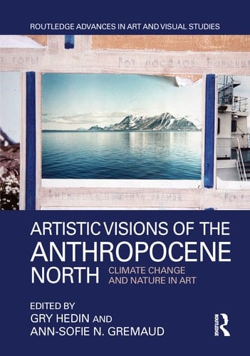 Artistic Visions of the Anthropocene North Climate Change and Nature in Art