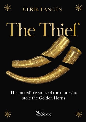 The Thief The Incredible Story of the Man Who Stole the Golden Horns