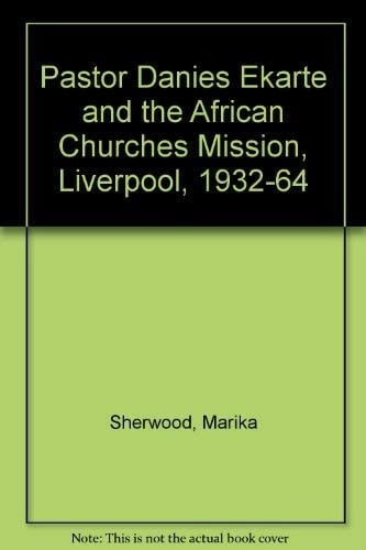 Pastor Daniels Ekarte and the African Churches Mission Liverpool 1931-1964