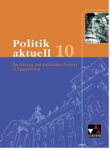 Politik aktuell Verfassung und politischer Prozess in Deutschland : Unterrichtswerk für das Gymnasium in Bayern