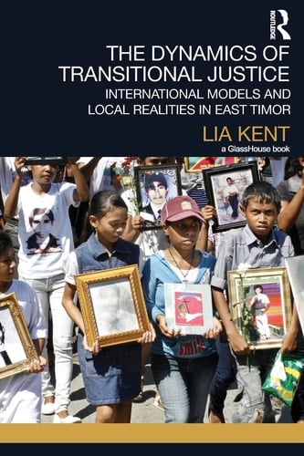 The Dynamics of Transitional Justice International Models and Local Realities in East Timor