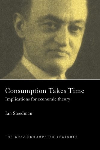 Consumption Takes Time: Implications for Economic Theory (The Graz Schumpeter Lectures Book 4)