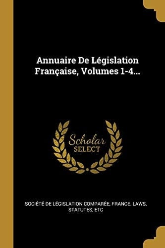 Annuaire De Législation Française, Volumes 1-4...