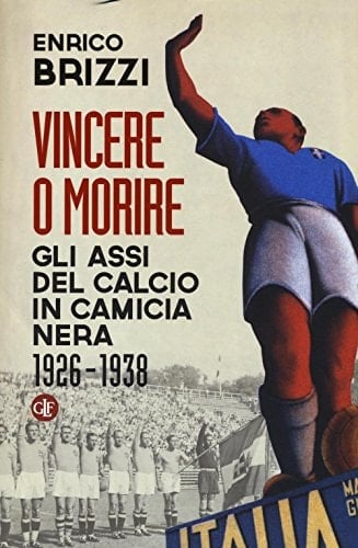 Vincere o morire gli assi del calcio in camicia nera, 1926-1938